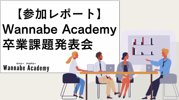 【参加レポート】Wannabe Academy卒業課題発表会