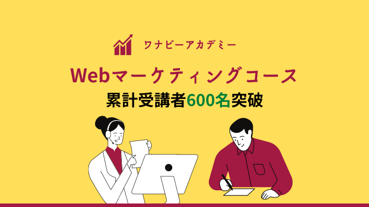 【累計受講者600名突破】Wannabe Academy Webマーケティングコース