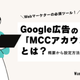 Google広告のMCCアカウントとは？概要から設定方法まで丸ごと解説