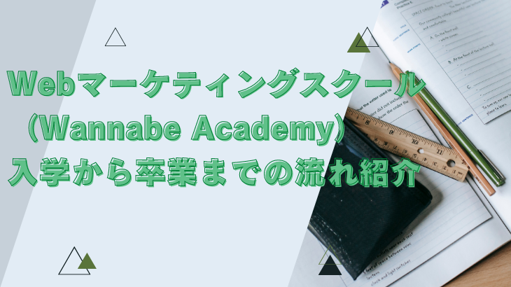 Webマーケティングスクール（Wannabe Academy）入学から卒業までの流れ紹介