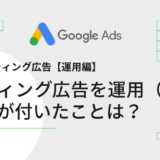 Googleリスティング広告【運用編】 運用してこそ分かった2つの重要な視点？