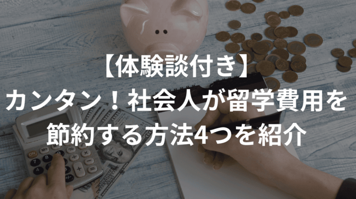 【体験談付き】カンタン！社会人が留学費用を節約する方法4つを紹介