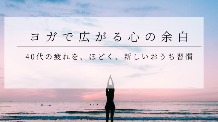 疲れやすい40代の処方箋、吐く息を長くするだけの夜ヨガ